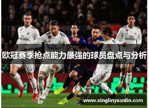 欧冠赛季抢点能力最强的球员盘点与分析
