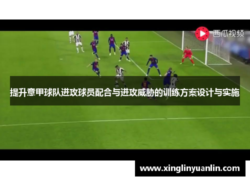 提升意甲球队进攻球员配合与进攻威胁的训练方案设计与实施