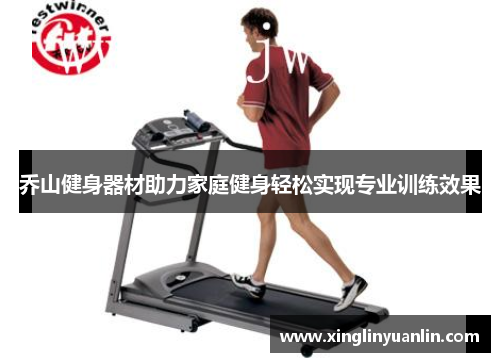 乔山健身器材助力家庭健身轻松实现专业训练效果