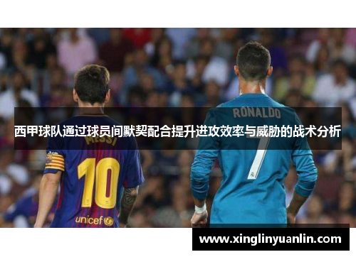 西甲球队通过球员间默契配合提升进攻效率与威胁的战术分析